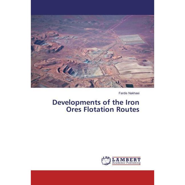 Developments of the Iron Ores Flotation Routes, Fachbücher von Fardis Nakhaei