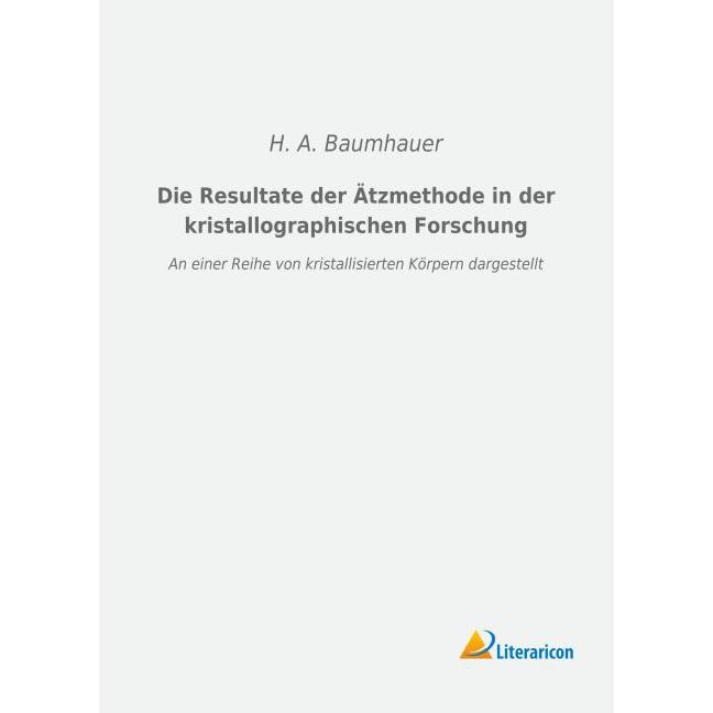 Die Resultate der Ätzmethode in der kristallographischen Forschung, Fachbücher von H. A. Baumhauer