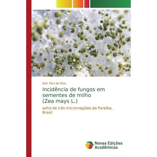 Incidência de fungos em sementes de milho (Zea mays L.), Fachbücher von Alex Dias da Silva