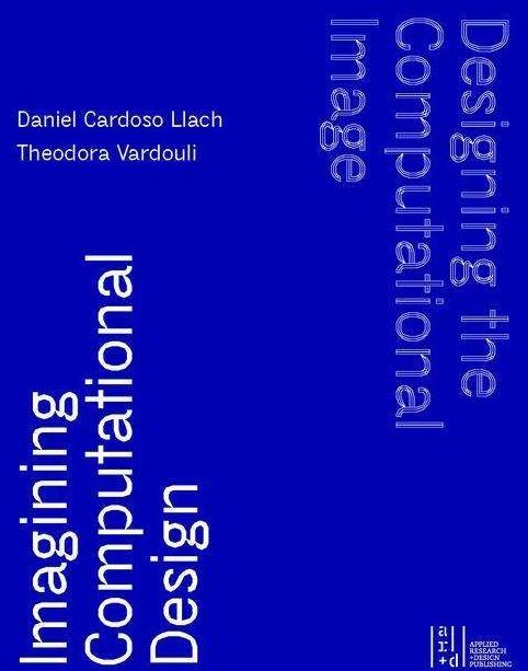 Produktbild Designing the Computational Image, Imagining Computational Design (Englisch, Theodora Vardouli, Daniel Cardoso Llach, 2023)