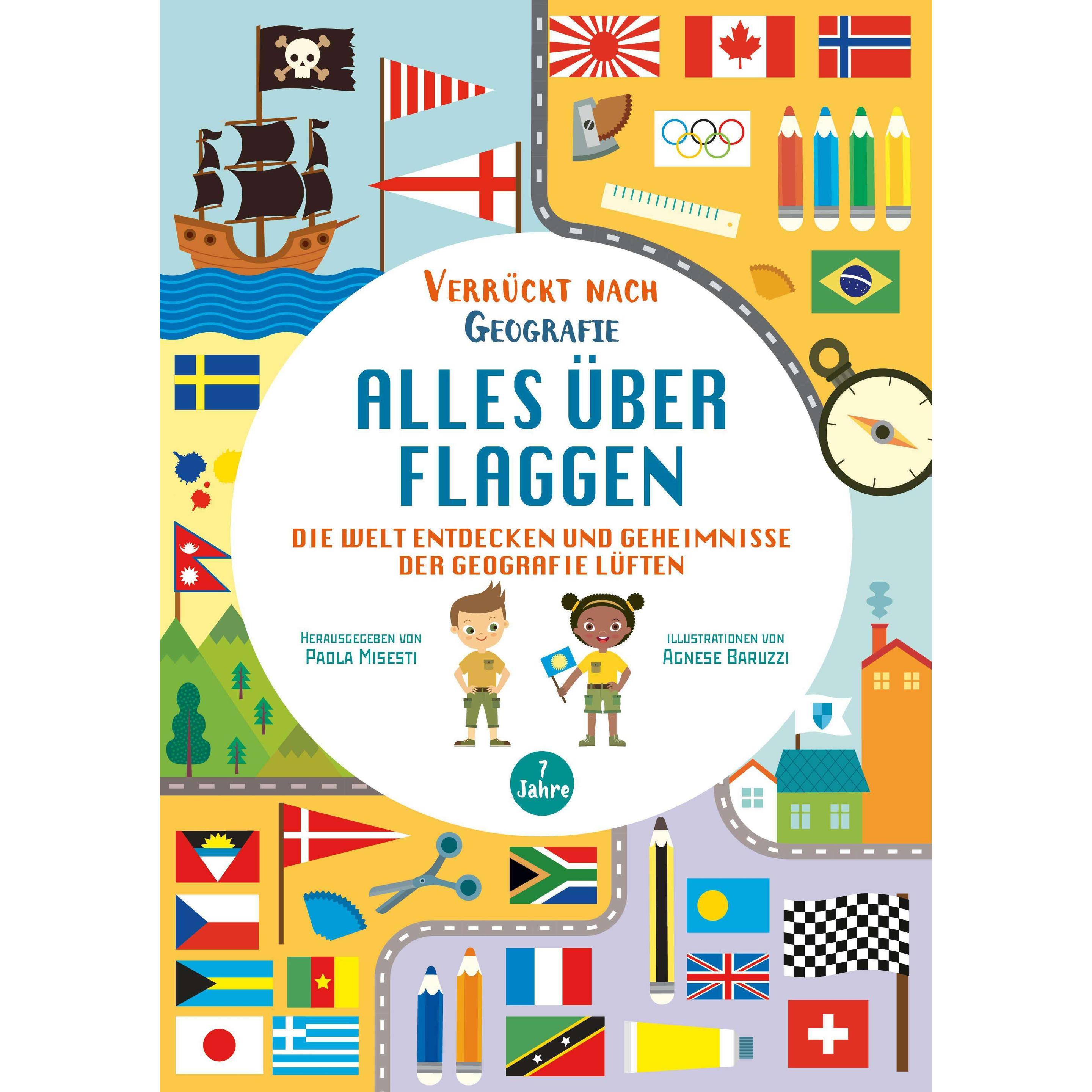 Alles über Flaggen. Die Welt entdecken und Geheimnisse der Geografie lüften (Verrückt nach, Kinderbücher von Agnese Baru...