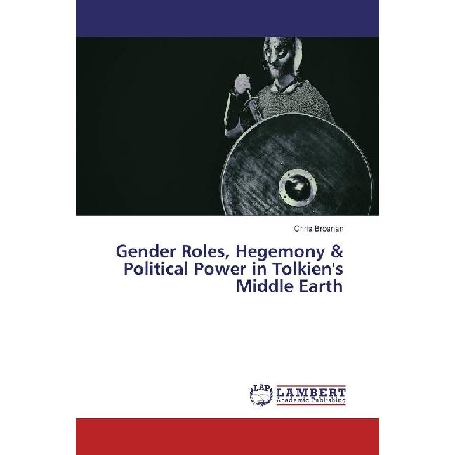 Gender Roles, Hegemony & Political Power in Tolkien's Middle Earth, Fachbücher von Chris Brosnan