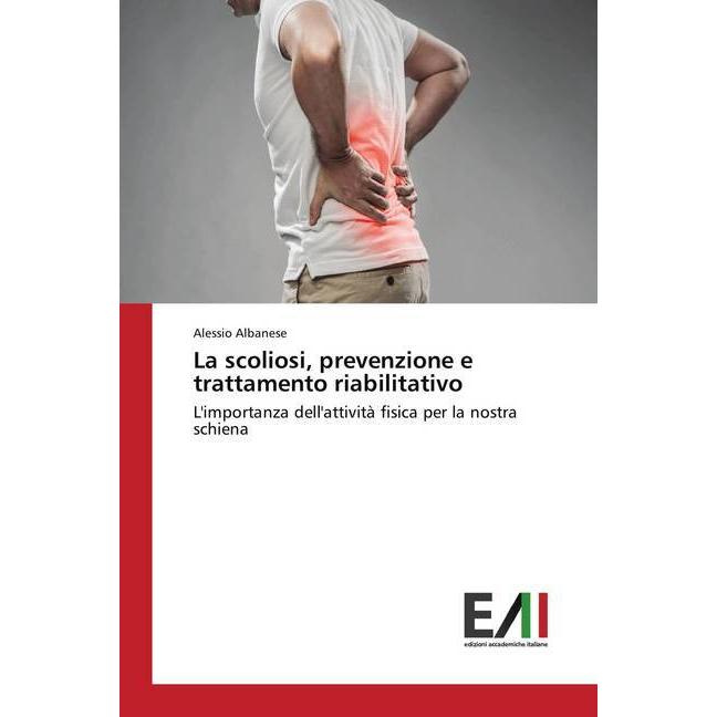 La scoliosi, prevenzione e trattamento riabilitativo, Fachbücher von Alessio Albanese