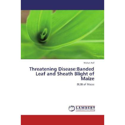 Threatening Disease:Banded Leaf and Sheath Blight of Maize, Fachbücher von Nishat Asif