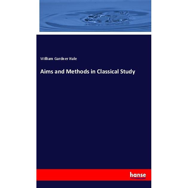 Aims and Methods in Classical Study, Fachbücher von William Gardner Hale