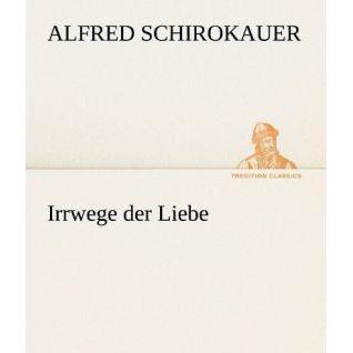 Irrwege der Liebe, Belletristik von Alfred Schirokauer
