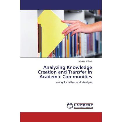 Analyzing Knowledge Creation and Transfer in Academic Communities, Fachbücher von Alireza Abbasi