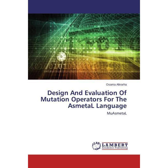 Design And Evaluation Of Mutation Operators For The AsmetaL Language, Fachbücher