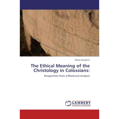 The Ethical Meaning of the Christology in Colossians:, Sachbücher von Maria Karyakina