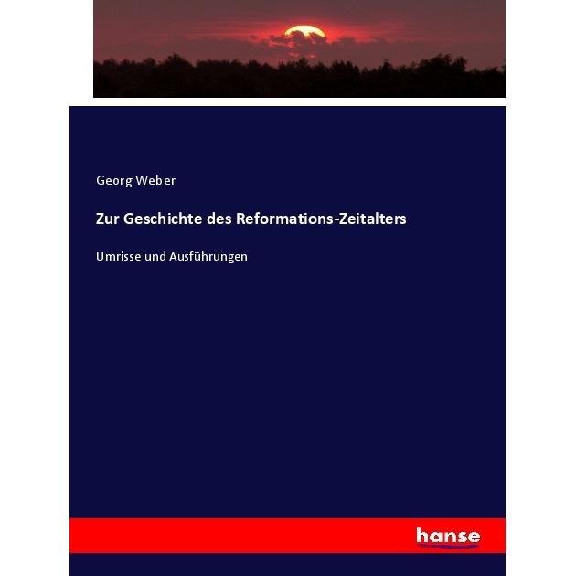 Zur Geschichte des Reformations-Zeitalters, Fachbücher von Georg Weber