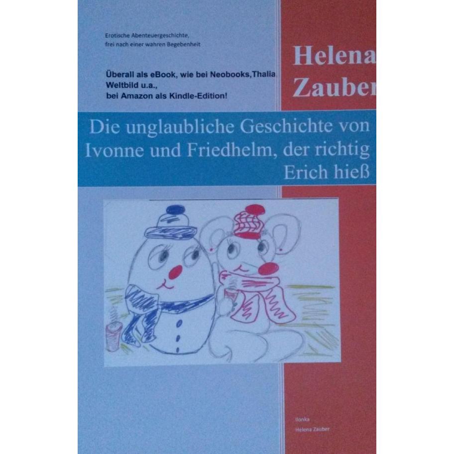 Die unglaubliche Geschichte von Ivonne und Friedhelm, der richtig Erich hiess, Belletristik von Helena Zauber