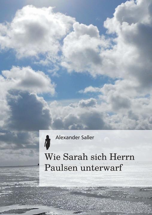 Produktbild Wie Sarah sich Herrn Paulsen unterwarf (Deutsch, Alexander Saller, 2013)