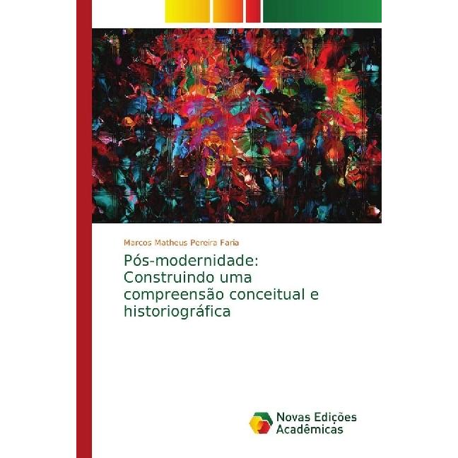 Pós-modernidade: Construindo uma compreensão conceitual e historiográfica, Fachbücher von Marcos Matheus Pereira Faria