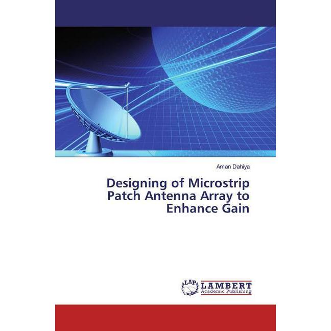 Designing of Microstrip Patch Antenna Array to Enhance Gain, Fachbücher von Aman Dahiya