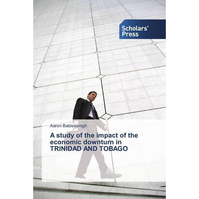 A study of the impact of the economic downturn in TRINIDAD AND TOBAGO, Fachbücher von Aaron Baldeosingh