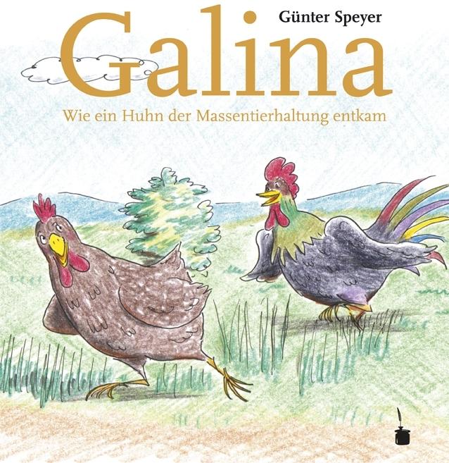 Produktbild Galina. Wir ein Huhn der Massentierhaltung entkam (Deutsch, Günter Speyer, Martin Speyer, 2012)
