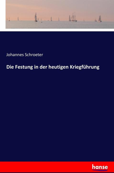 Produktbild Die Festung in der heutigen Kriegführung (Deutsch, Johannes Schroeter, 2016)