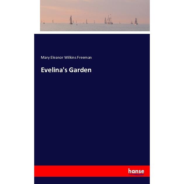 Evelina's Garden, Belletristik von Mary Eleanor Wilkins Freeman