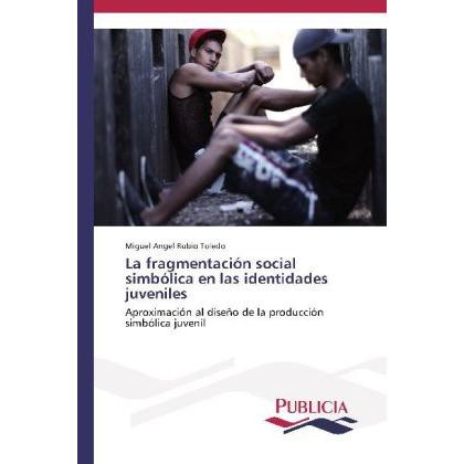La fragmentación social simbólica en las identidades juveniles, Fachbücher von Miguel Angel Rubio Toledo