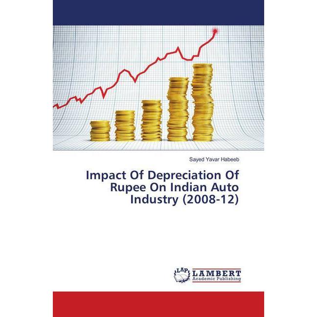 Impact Of Depreciation Of Rupee On Indian Auto Industry (2008-12), Fachbücher von Sayed Yavar Habeeb