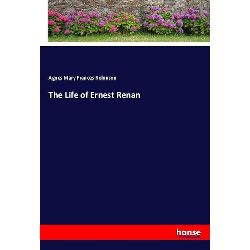 The Life of Ernest Renan, Belletristik von Agnes Mary Frances Robinson