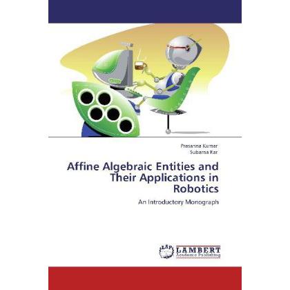 Affine Algebraic Entities and Their Applications in Robotics, Fachbücher von Prasanna Kumar, Subarna Kar
