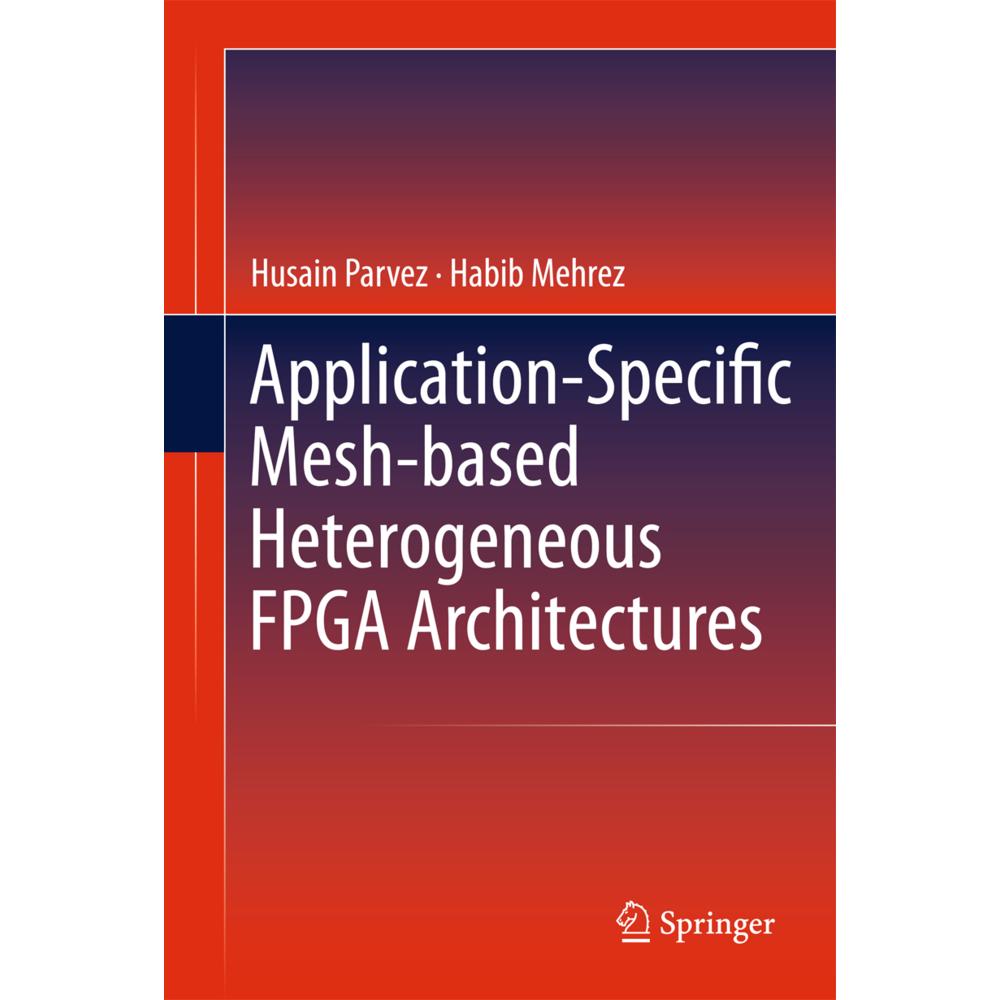 Application-Specific Mesh-based Heterogeneous FPGA Architectures, Fachbücher von Habib Mehrez, Husain Parvez