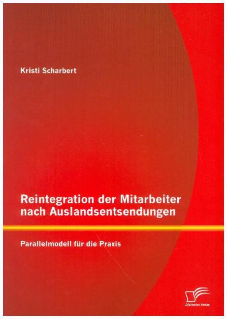 Produktbild Reintegration der Mitarbeiter nach Auslandsentsendungen: Parallelmodell für die Praxis (Deutsch, Kristi Scharbert, 2015)