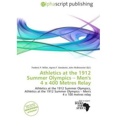 Athletics at the 1912 Summer Olympics - Men's 4 x 400 Metres Relay, Ratgeber von Agnes F. Vandome, Frederic P. Miller, J...