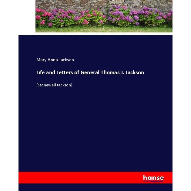 Life and Letters of General Thomas J. Jackson, Belletristik von Mary Anna Jackson