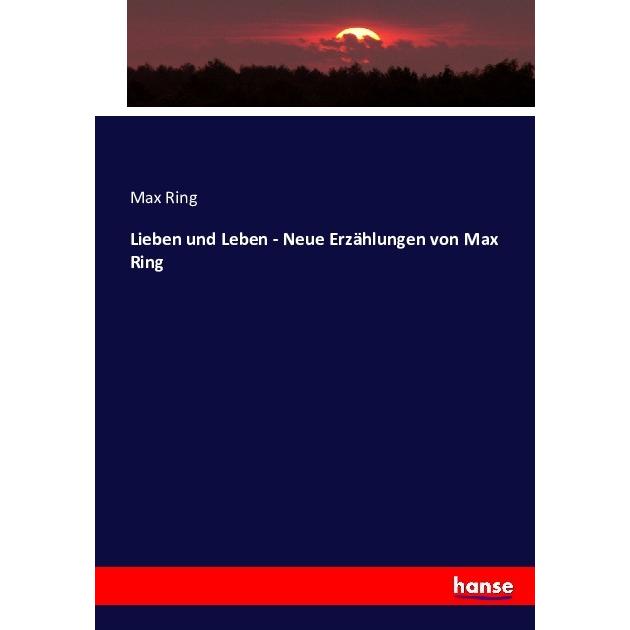 Lieben und Leben - Neue Erzählungen von Max Ring, Fachbücher von Max Ring