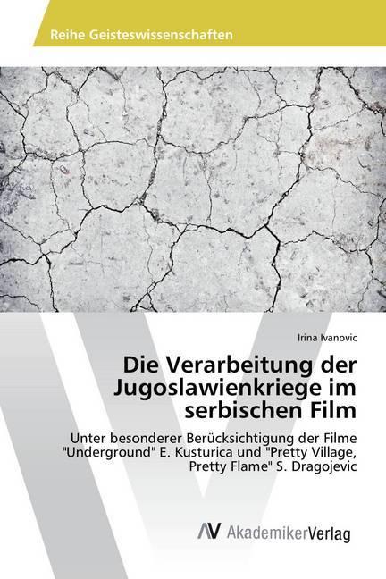 Produktbild Die Verarbeitung der Jugoslawienkriege im serbischen Film (Irina Ivanovic, 2014)