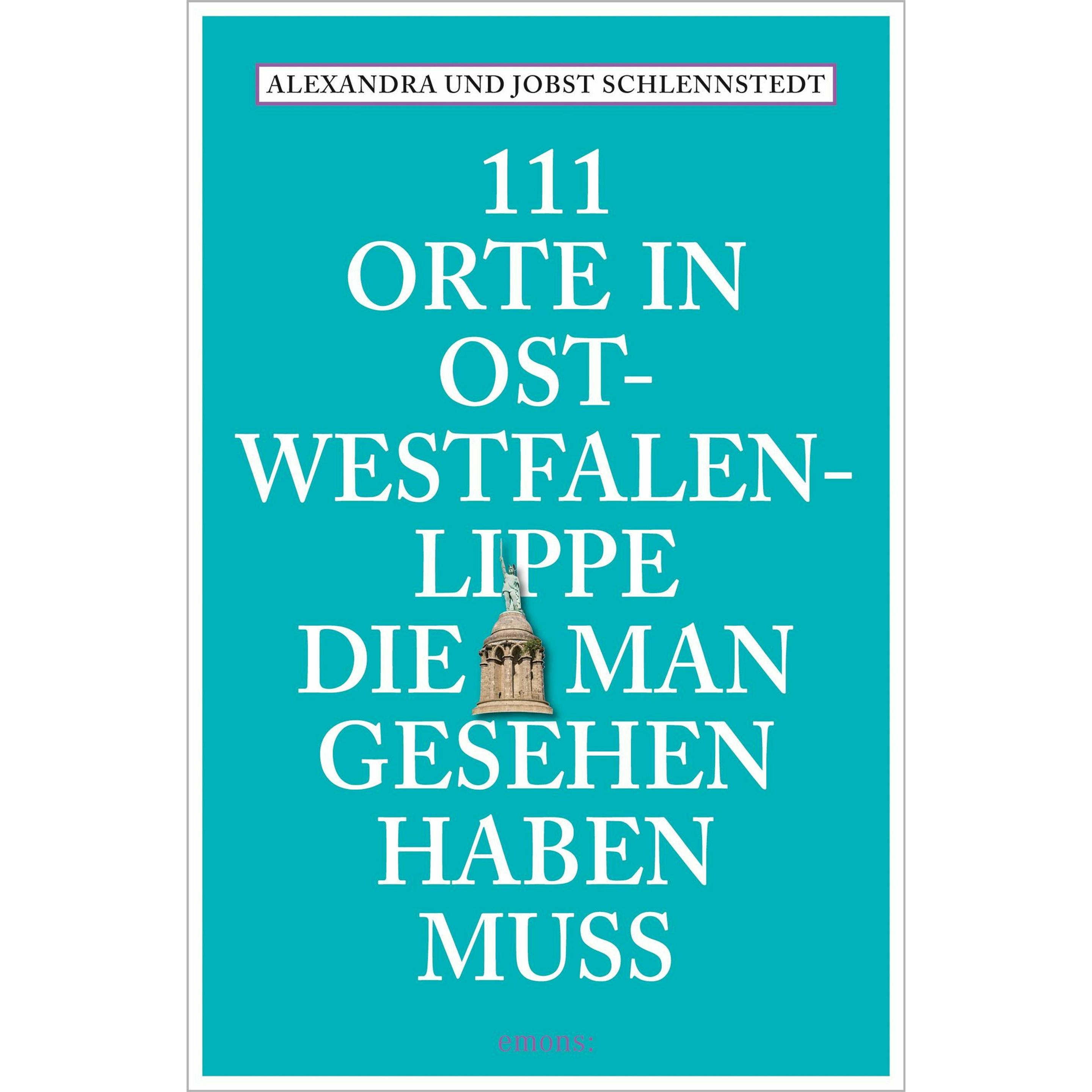 111 Orte in Ostwestfalen-Lippe, die man gesehen haben muss, Ratgeber von Alexandra Schlennstedt, Jobst Schlennstedt
