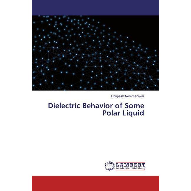 Dielectric Behavior of Some Polar Liquid, Fachbücher von Bhupesh Nemmaniwar
