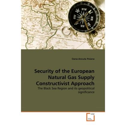 Security of the European Natural Gas Supply Constructivist Approach, Fachbücher von Oana-Ancuta Poiana