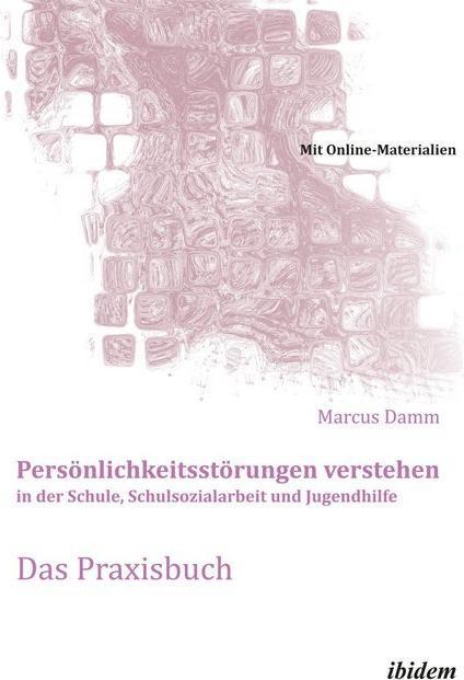 Produktbild Persönlichkeitsstörungen verstehen in der Schule, Schulsozialarbeit und Jugendhilfe. Das Praxisbuch (Deutsch, Marcus Damm, 2013)