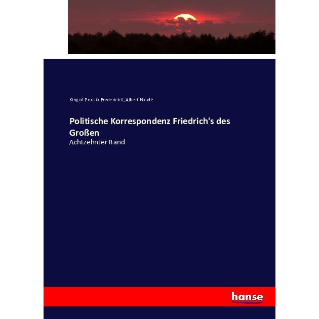 Politische Korrespondenz Friedrich's des Grossen, Fachbücher von König von Preussen Friedrich II., Albert Naudé