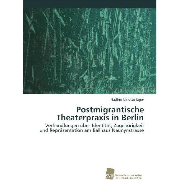 Postmigrantische Theaterpraxis in Berlin, Fachbücher von Nadine Ninette Jäger