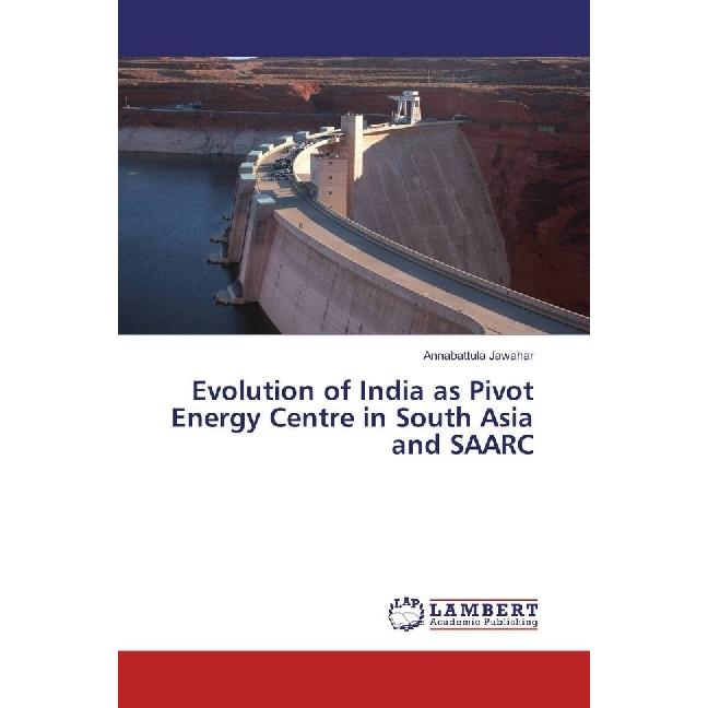 Evolution of India as Pivot Energy Centre in South Asia and SAARC, Fachbücher von Annabattula Jawahar