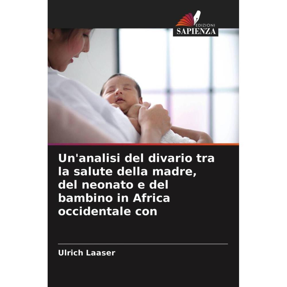 Un'analisi del divario tra la salute della madre, del neonato e del bambino in Africa occidentale co, Fachbücher von Ulr...
