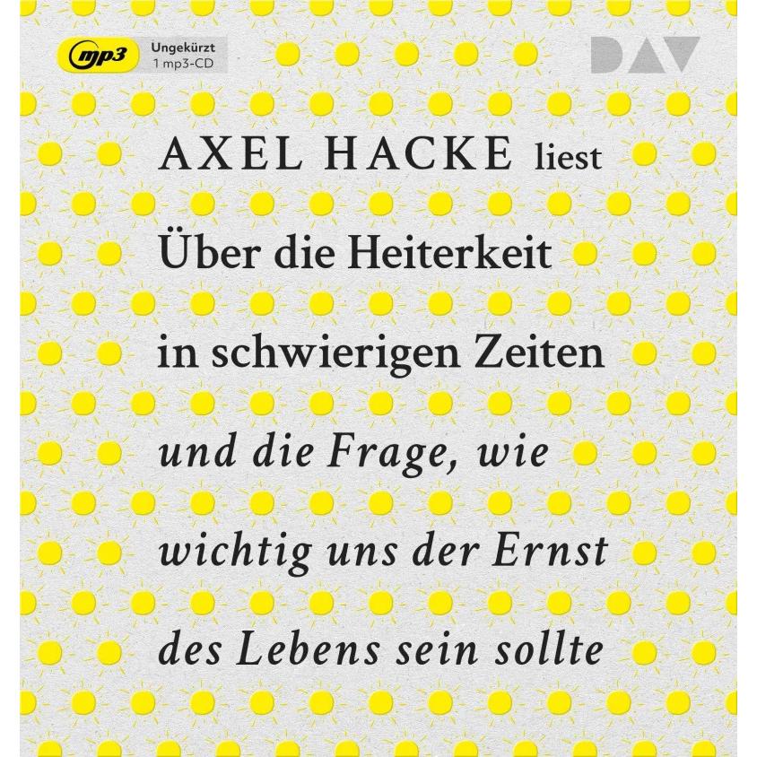 Über die Heiterkeit in schwierigen Zeiten und die Frage, wie wichtig uns der Ernst des Lebens sein, Hörbücher von Axel H...