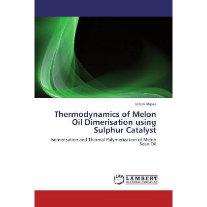 Thermodynamics of Melon Oil Dimerisation using Sulphur Catalyst, Fachbücher