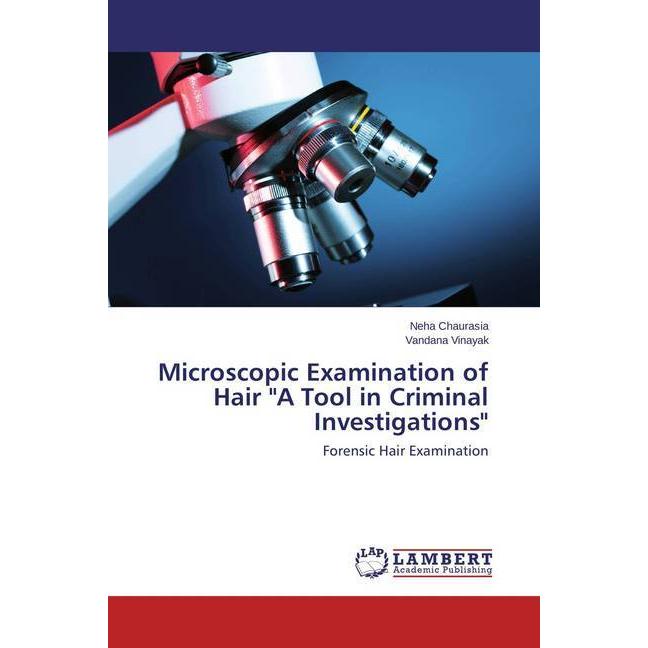 Microscopic Examination of Hair 'A Tool in Criminal Investigations', Fachbücher von Vandana Vinayak, Neha Chaurasia
