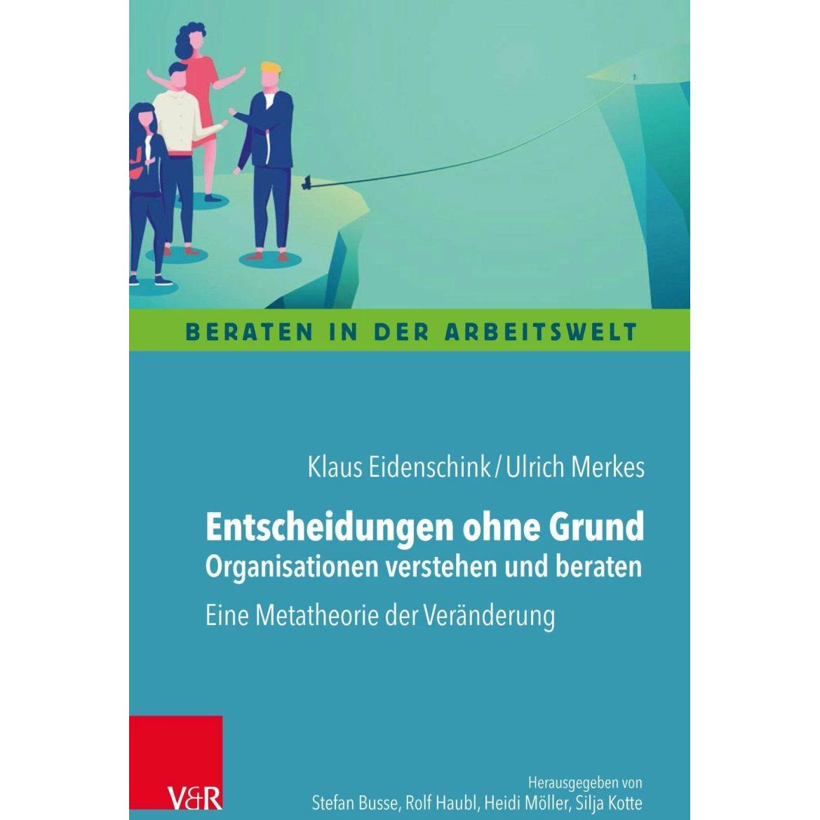 Entscheidungen ohne Grund - Organisationen verstehen und beraten, Sachbücher von Klaus Eidenschink, Ulrich Merkes