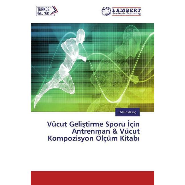 Vücut Gelistirme Sporu Için Antrenman & Vücut Kompozisyon Ölçüm Kitabi, Ratgeber von Orkun Akkoç