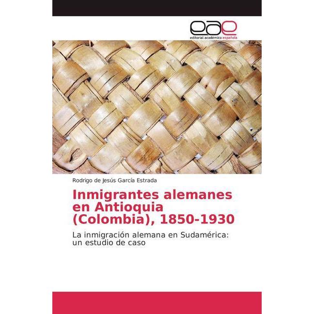 Inmigrantes alemanes en Antioquia (Colombia), 1850-1930, Fachbücher von Rodrigo de Jesús García Estrada