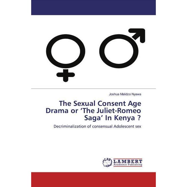 The Sexual Consent Age Drama or 'The Juliet-Romeo Saga' In Kenya?, Fachbücher von Joshua Malidzo Nyawa