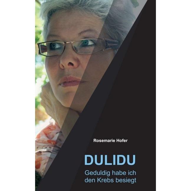 DULIDU - Geduldig habe ich den Krebs besiegt, Ratgeber von Rosemarie Hofer