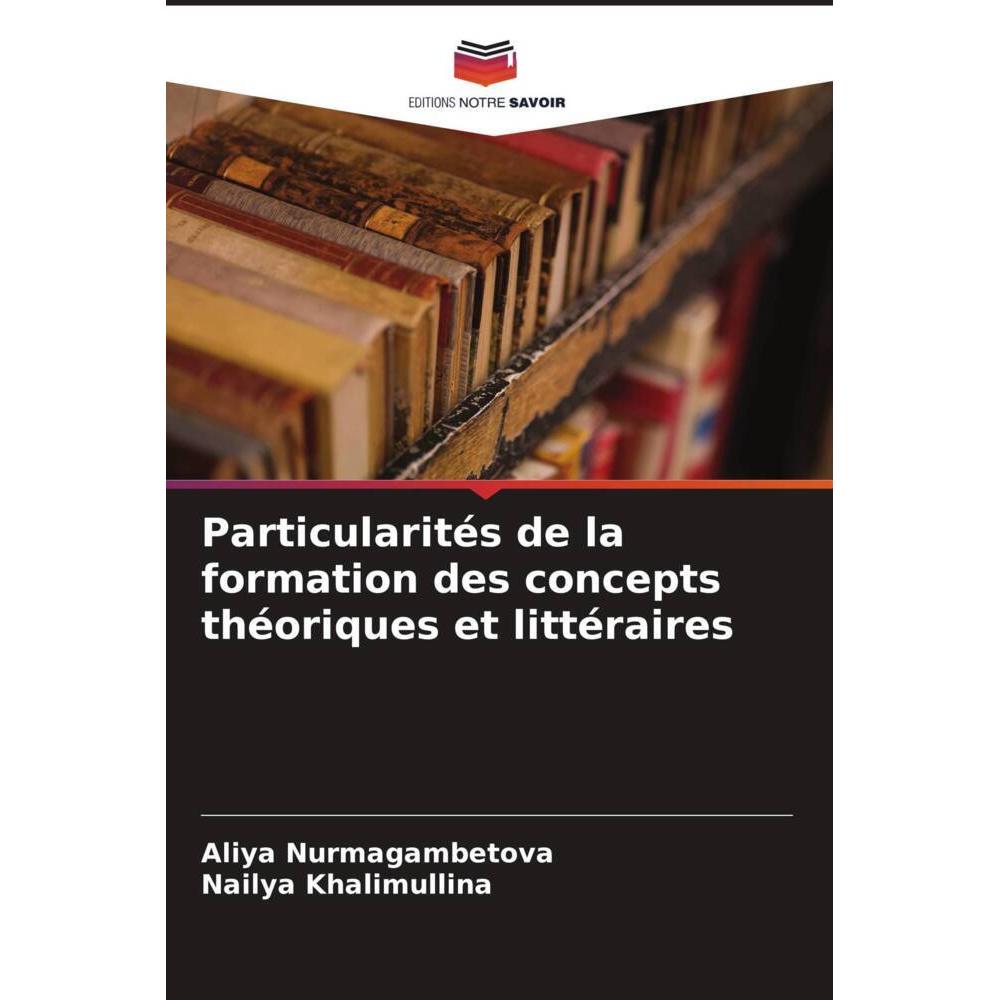 Particularités de la formation des concepts théoriques et littéraires, Fachbücher von Aliya Nurmagambetova, Nailya Khali...
