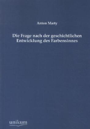 Produktbild Die Frage nach der geschichtlichen Entwicklung des Farbensinnes (Deutsch, Anton Marty, 2012)